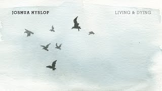 Joshua Hyslop - Living \u0026 Dying