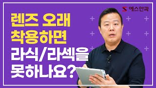 렌즈를 오래 착용하면 라식 라섹 못하나요?