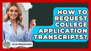 How To Request College Application Transcripts? - College Admissions Insider