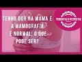 Tenho dor na mama e a mamografia é normal, o que pode ser?