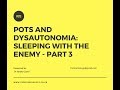 POTS and Dysautonomia: Sleeping with the enemy part 3