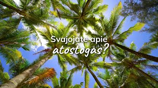 Svajojate apie atostogas?