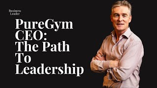 PureGym CEO Humphrey Cobbold on The Path To Becoming A Leader