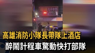 高雄消防小隊長帶隊上酒店 醉鬧計程車驚動快打部隊－民視新聞