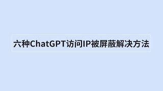 六种ChatGPT访问IP被屏蔽解决方法