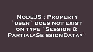 NodeJS : Property `user` does not exist on type `Session & Partial SessionData `