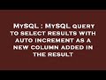 MySQL : MySQL query to select results with auto increment as a new column added in the result