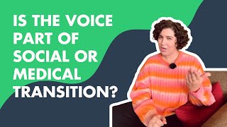 Is Modifying Your Voice Part of Social or Medical Transition?