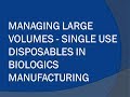 Managing Large Volumes - Single Use Disposables in Biologics Manufacturing