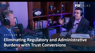 FD Talks: Episode 8 – Eliminating Regulatory and Administrative Burdens with Trust Conversions