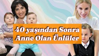 ANNE OLDU!👶🎉 40 Yaşından Sonra Anne Olan Ünlüler!