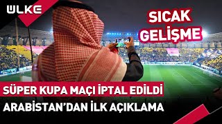 Galatasaray - Fenerbahçe Süper Kupa Maçı Ertelendi! Arabistan'dan İlk Açıklama...