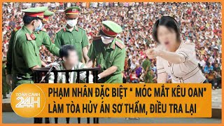 Phạm nhân đặc biệt “móc mắt kêu oan” làm tòa hủy án sơ thẩm, điều tra lại