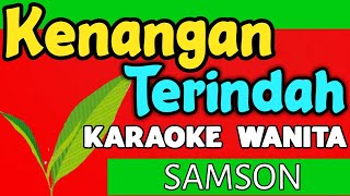 KENANGAN TERINDAH  - SAMSON  KARAOKE NADA WANITA