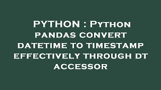 PYTHON : Python pandas convert datetime to timestamp effectively through dt accessor
