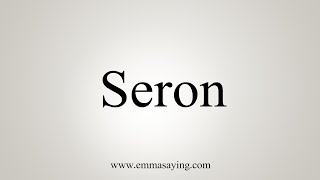 How To Say Seron