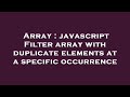 Array : javascript Filter array with duplicate elements at a specific occurrence