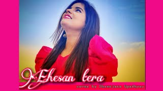 Ehesan Tera || Unplugged || Cover By Shreejata Upadhyay