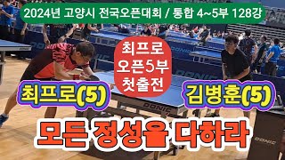 최프로 오픈5부 첫출전기 / 최프로(5) vs 김병훈(5) / 2024년 고양시 전국오픈탁구대회