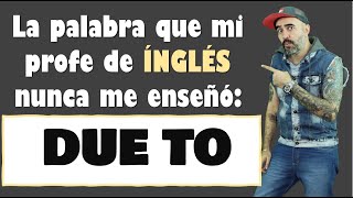 La palabra que mi profe de INGLÉS nunca me enseñó: DUE TO