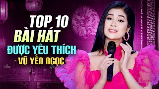 TOP 10 BÀI HÁT ĐƯỢC YÊU THÍCH - Vũ Yến Ngọc - Tình Đầu Tình Cuối & Giờ Này Anh Ở Đâu