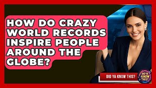 How Do Crazy World Records Inspire People Around the Globe? - Did Ya Know This