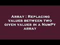 Array : Replacing values between two given values in a NumPy array
