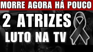 M0RRE AGORA HÁ POUCO 2 GRANDES ATRIZES, GLOBO ACABA CONFIRMANDO.