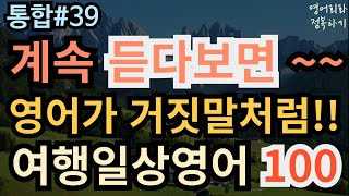 [영어회화 정복하기 통합#39] 계속 듣다보면~~영어가 거짓말처럼!! 여행일상영어 통합 100 I 영어듣기 I 영어공부 I 영어 반복 #초보영어회화 #여행영어회화 #생활영어기초