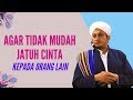 Agar Tidak Mudah Jatuh Cinta Kepada Orang Lain- Habib Hasan Bin Ismail Al Muhdor