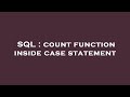 SQL : count function inside case statement