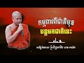 កម្មពារពីជាតិមុន បន្តមកជាតិនេះ ធម្មទេសនាសម្តែងដោយ​ ព្រះវិជ្ជាកោវិទ សាន ភារ៉េត san pheareth