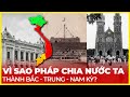 VÌ SAO PHÁP CHIA NƯỚC TA THÀNH BẮC - TRUNG - NAM KỲ?