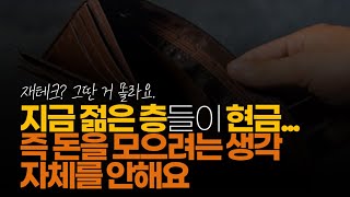 (※시청자댓글) 이게 참 위험해요. 지금 젊은 층들이 현금 즉 돈을 모으려는 생각 자체를 안 해요. 젊은 사람들이랑 대화를 해보면 그냥 욜로족입니다.