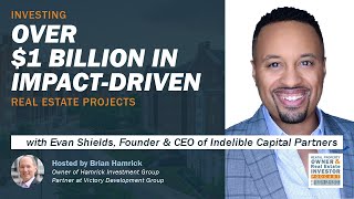 Investing Over $1 Billion in Impact-Driven Real Estate Projects With Evan Shields