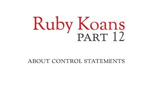 Part 12 - about control statements - Ruby Koans