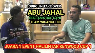 ❤️OBROLIN TAKE OVER ABU JAHAL JUARA 1 EVENT HALILINTAR KENWOOD CUP 1 BARENG BOS DANI TEAM WISANGGENI