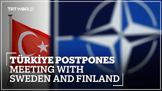 Türkiye postpones planned meeting with Sweden and Finland