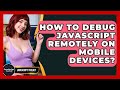 How To Debug JavaScript Remotely On Mobile Devices? - JavaScript Toolkit