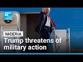 Trump threatens Nigeria with military action, escalating claims of Christian persecution
