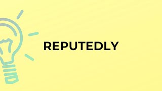 What is the meaning of the word REPUTEDLY?