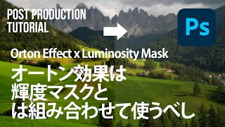 【風景写真｜Photoshop】オートン効果は輝度マスク（ルミノシティマスク）と組み合わせて使うべし｜Orton Effect Luminosity Mask｜風景写真レタッチ初心者向けチュートリアル