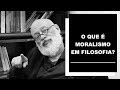 O que é moralismo em filosofia? - Luiz Felipe Pondé