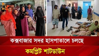 কক্সবাজার সদর হাসপাতালে চলছে কমপ্লিট শাটডাউন | Nagorik TV