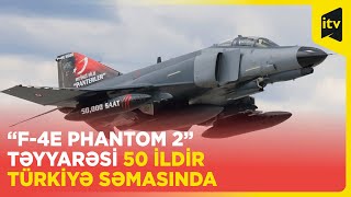 “F-4E Phantom 2”-nin Türkiyə ordusunun inventarına daxil olmasının 50-ci illiyi qeyd edildi