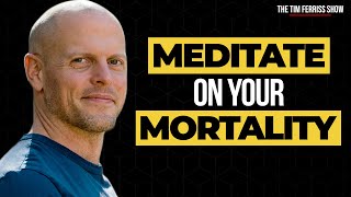 Tim Ferriss on Why You Need to Actively Meditate on Your Mortality