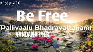 Be Free (Pallivaalu Bhadravattakam) ft. Vandana Iyer English+Malayalam+Hindi lyrics  song