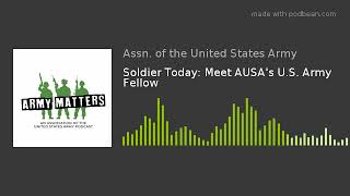 Soldier Today: Meet AUSA's U.S. Army Fellow