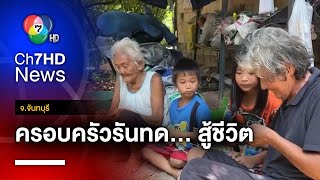 ครอบครัวรันทด บ้านพังทรุดโทรม 4 ชีวิตต้องอดมื้อกินมื้อ จ.จันทบุรี