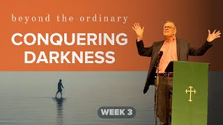 Conquering Darkness - Beyond The Ordinary, Week 3